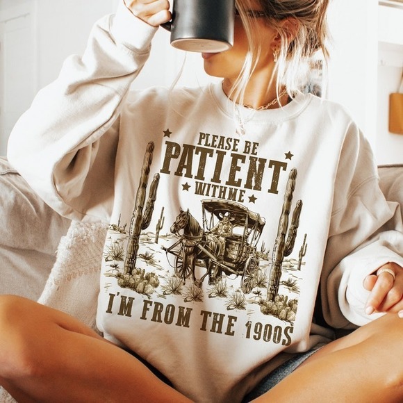 Please Be Patient With Me Sweatshirt, I'm From The 1900s Sweatshirt - Picture 1 of 4